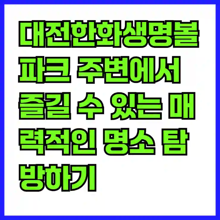 대전한화생명볼파크 주변에서 즐길 수 있는 매력적인 명소 탐방하기
