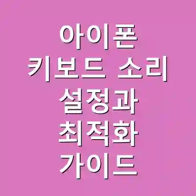 아이폰 키보드 소리 설정과 최적화 가이드