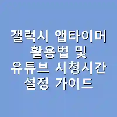 갤럭시 앱타이머 활용법 및 유튜브 시청시간 설정 가이드