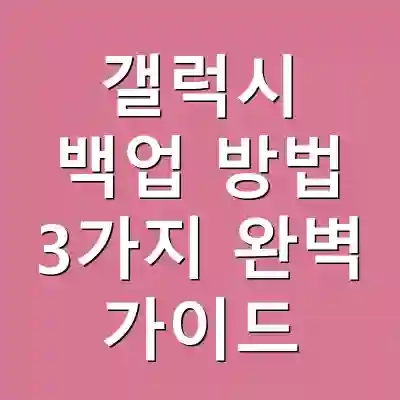 갤럭시 백업 방법 3가지 완벽 가이드