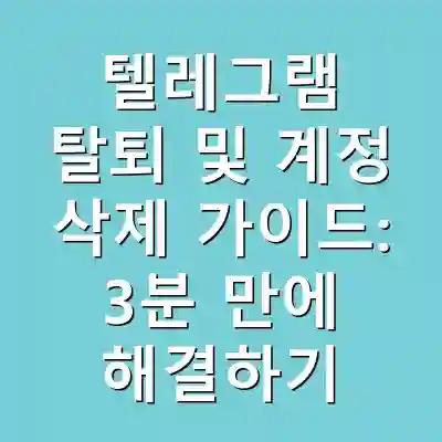 텔레그램 탈퇴 및 계정 삭제 가이드: 3분 만에 해결하기