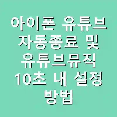 아이폰 유튜브 자동종료 및 유튜브뮤직 10초 내 설정 방법