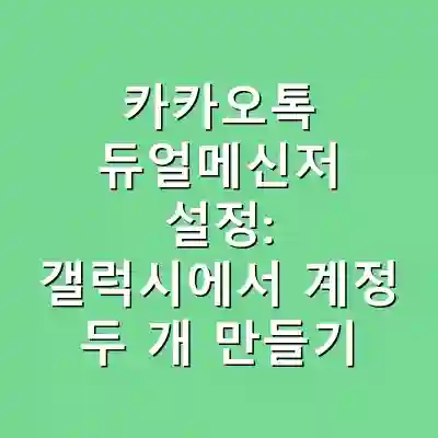 카카오톡 듀얼메신저 설정: 갤럭시에서 계정 두 개 만들기