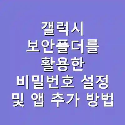 갤럭시 보안폴더를 활용한 비밀번호 설정 및 앱 추가 방법