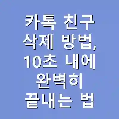 카톡 친구 삭제 방법, 10초 내에 완벽히 끝내는 법