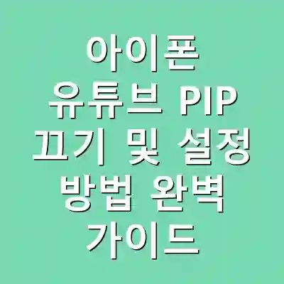 아이폰 유튜브 PIP 끄기 및 설정 방법 완벽 가이드