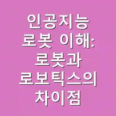 인공지능 로봇 이해: 로봇과 로보틱스의 차이점