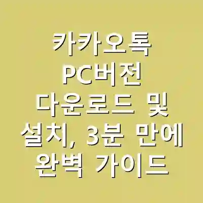 카카오톡 PC버전 다운로드 및 설치, 3분 만에 완벽 가이드