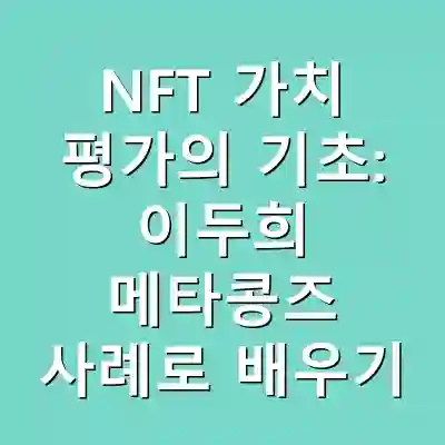 NFT 가치 평가의 기초: 이두희 메타콩즈 사례로 배우기